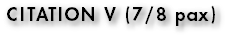 CITATION V (7/8 pax)
